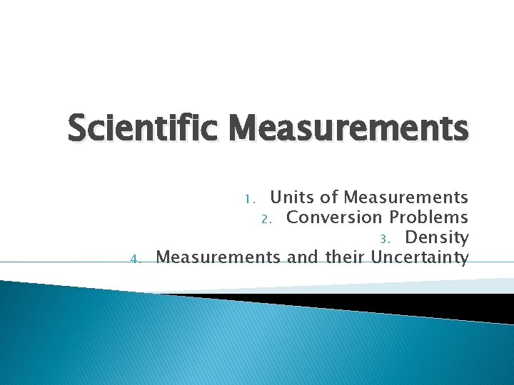 Scientific Measurements Units of Measurements 2. Conversion Problems 3. Density Measurements and their Uncertainty