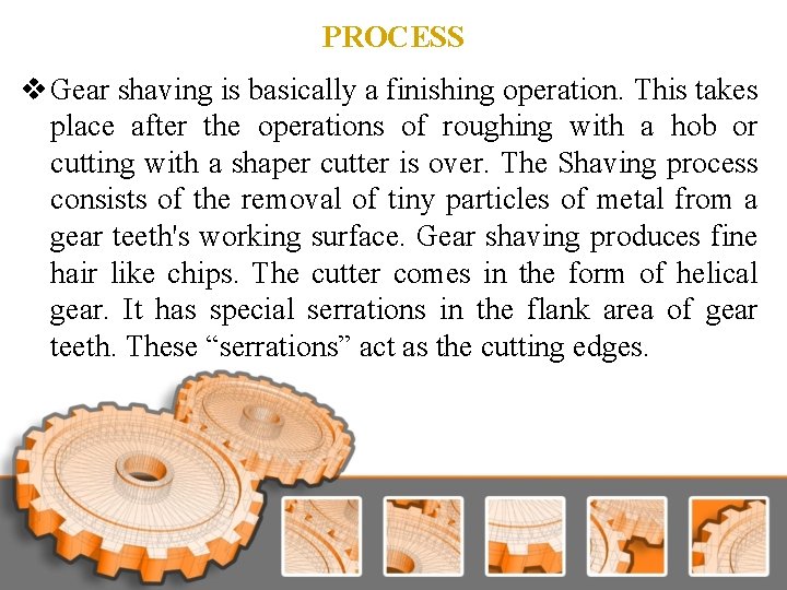 PROCESS v Gear shaving is basically a finishing operation. This takes place after the PROCESS v Gear shaving is basically a finishing operation. This takes place after the
