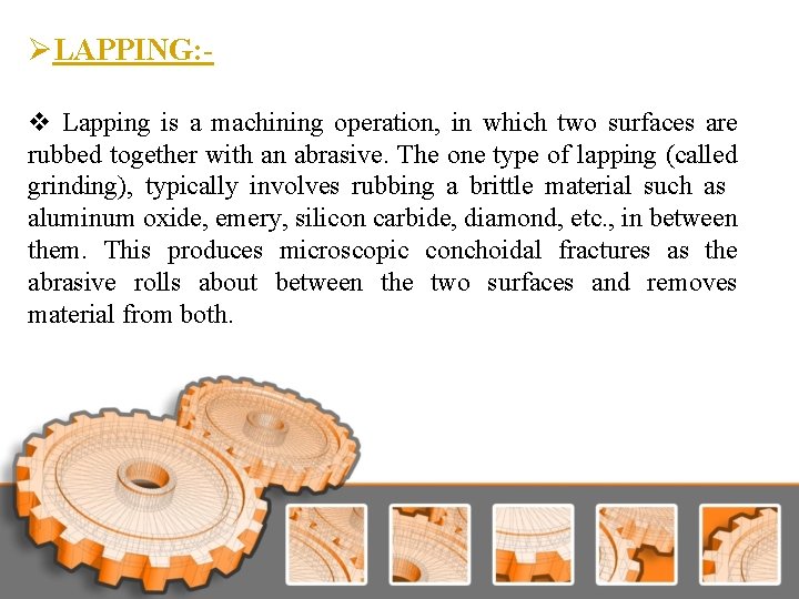ØLAPPING: v Lapping is a machining operation, in which two surfaces are rubbed together ØLAPPING: v Lapping is a machining operation, in which two surfaces are rubbed together