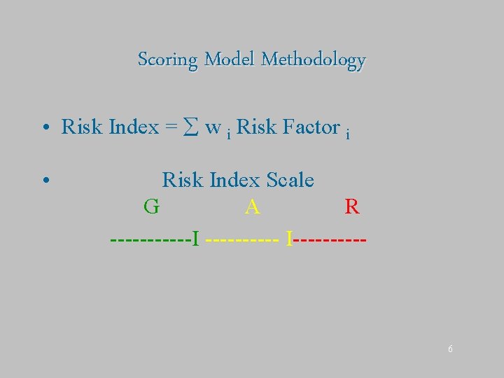 Scoring Model Methodology • Risk Index = w i Risk Factor i • Risk Scoring Model Methodology • Risk Index = w i Risk Factor i • Risk