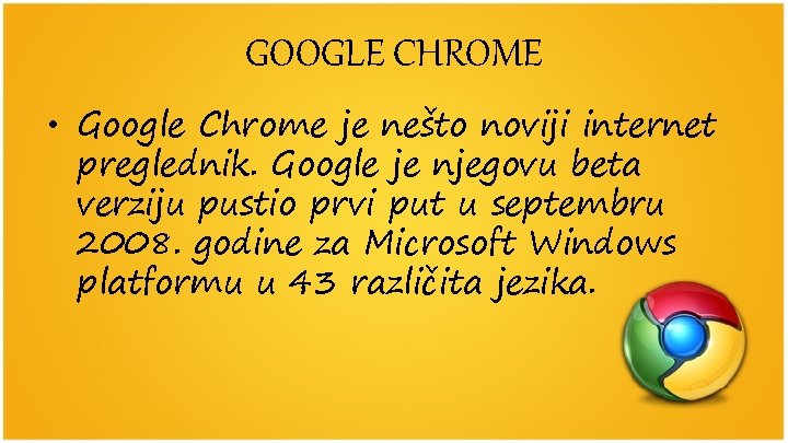 GOOGLE CHROME • Google Chrome je nešto noviji internet preglednik. Google je njegovu beta