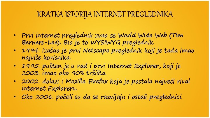 KRATKA ISTORIJA INTERNET PREGLEDNIKA • Prvi internet preglednik zvao se World Wide Web (Tim