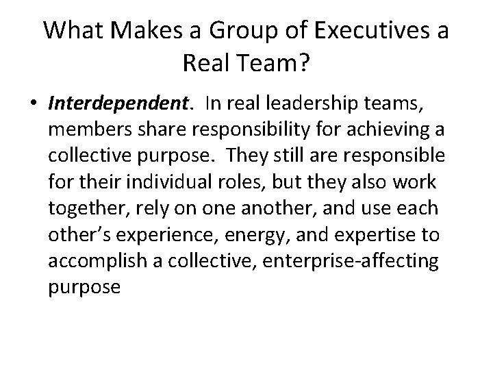 What Makes a Group of Executives a Real Team? • Interdependent. In real leadership