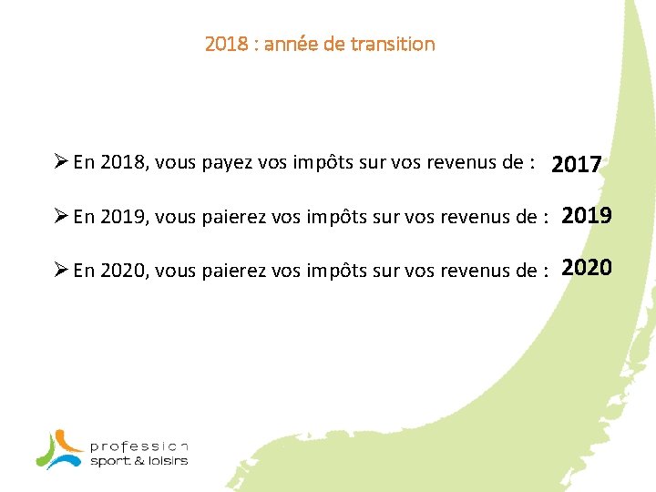 2018 : année de transition Ø En 2018, vous payez vos impôts sur vos
