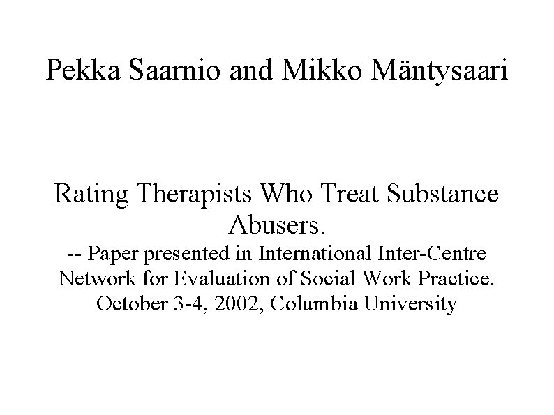 Pekka Saarnio and Mikko Mäntysaari Rating Therapists Who Treat Substance Abusers. -- Paper presented