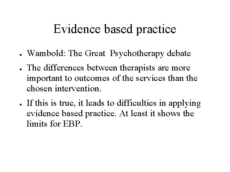 Evidence based practice ● ● ● Wambold: The Great Psychotherapy debate The differences between