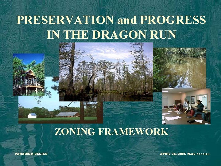 PRESERVATION and PROGRESS IN THE DRAGON RUN ZONING FRAMEWORK PARADIGM DESIGN APRIL 26, 2005