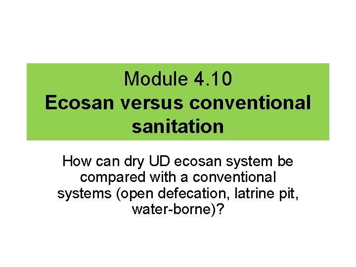 Module 4. 10 Ecosan versus conventional sanitation How can dry UD ecosan system be