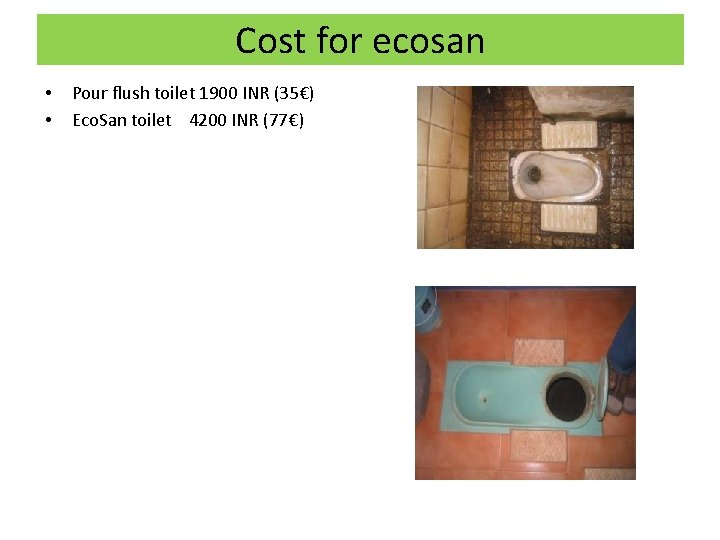 Cost for ecosan • • Pour flush toilet 1900 INR (35€) Eco. San toilet