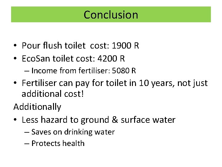 Conclusion • Pour flush toilet cost: 1900 R • Eco. San toilet cost: 4200