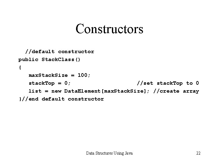 Constructors //default constructor public Stack. Class() { max. Stack. Size = 100; stack. Top
