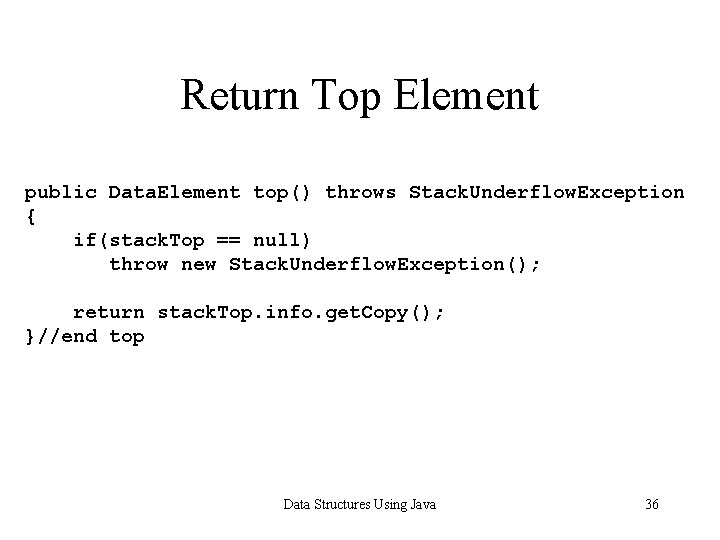Return Top Element public Data. Element top() throws Stack. Underflow. Exception { if(stack. Top