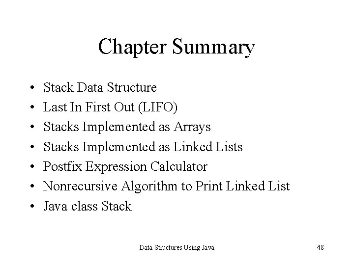 Chapter Summary • • Stack Data Structure Last In First Out (LIFO) Stacks Implemented