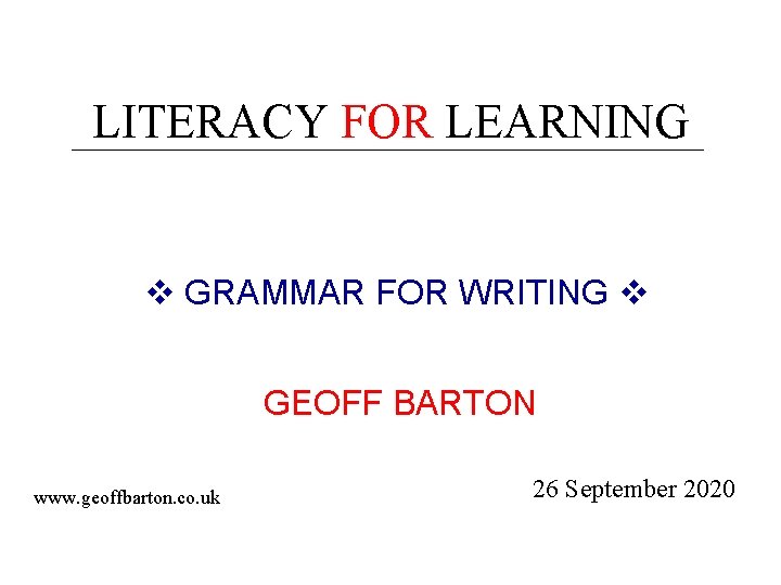 LITERACY FOR LEARNING GRAMMAR FOR WRITING GEOFF BARTON www. geoffbarton. co. uk 26 September