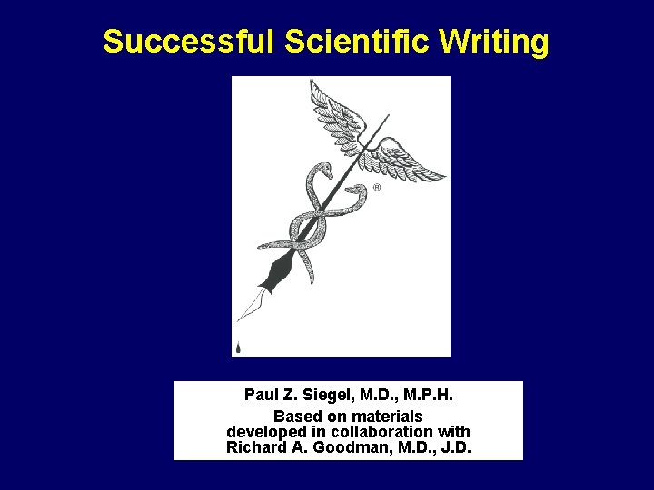 Successful Scientific Writing Paul Z. Siegel, M. D. , M. P. H. Based on