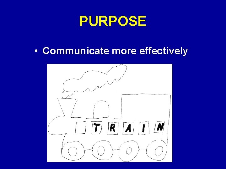 PURPOSE • Communicate more effectively 