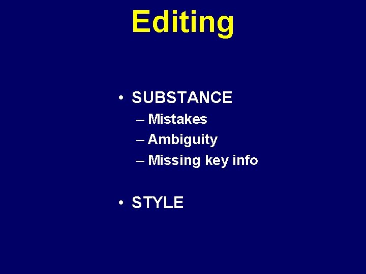 Editing • SUBSTANCE – Mistakes – Ambiguity – Missing key info • STYLE 