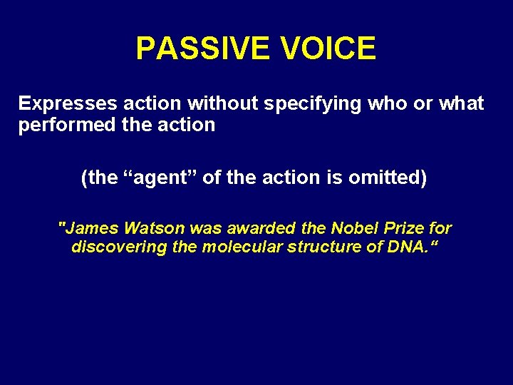 PASSIVE VOICE Expresses action without specifying who or what performed the action (the “agent”