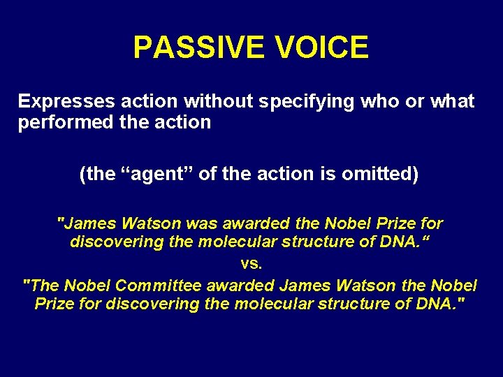 PASSIVE VOICE Expresses action without specifying who or what performed the action (the “agent”