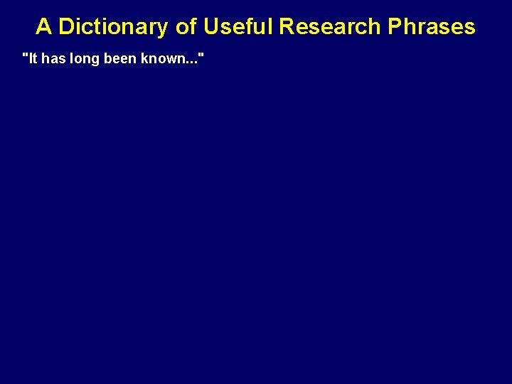 A Dictionary of Useful Research Phrases "It has long been known. . . "