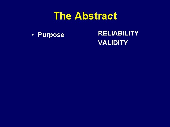 The Abstract • Purpose RELIABILITY VALIDITY 