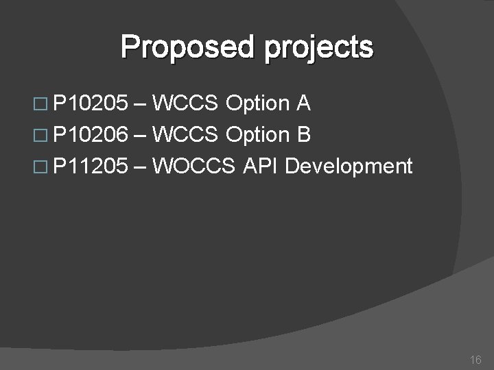 Proposed projects � P 10205 – WCCS Option A � P 10206 – WCCS