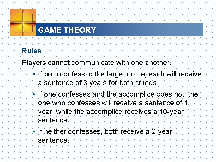 GAME THEORY Rules Players cannot communicate with one another. • If both confess to