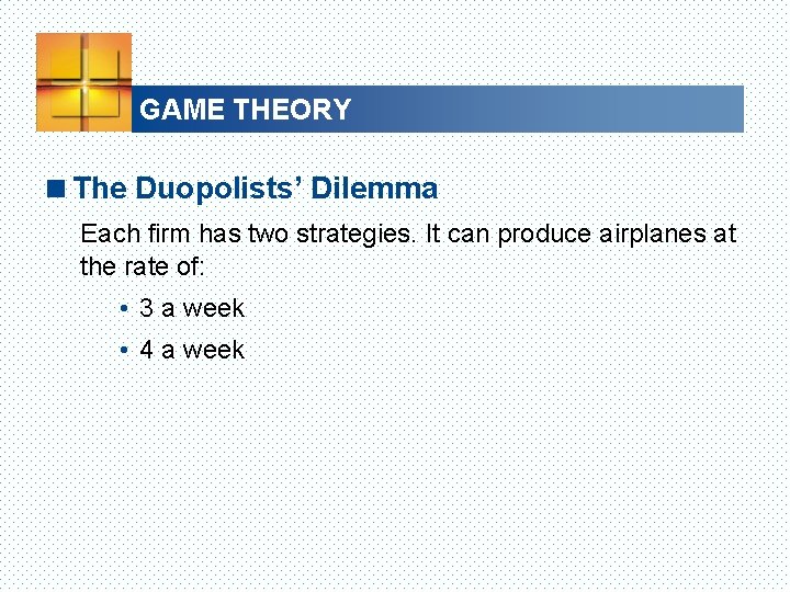 GAME THEORY <The Duopolists’ Dilemma Each firm has two strategies. It can produce airplanes