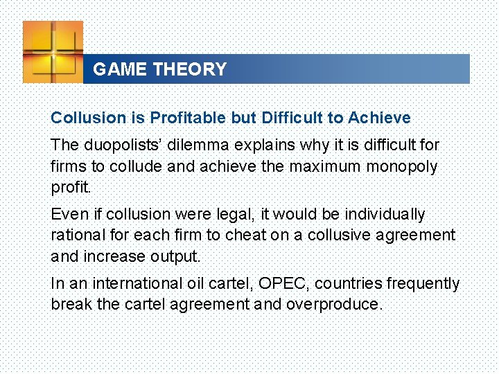 GAME THEORY Collusion is Profitable but Difficult to Achieve The duopolists’ dilemma explains why