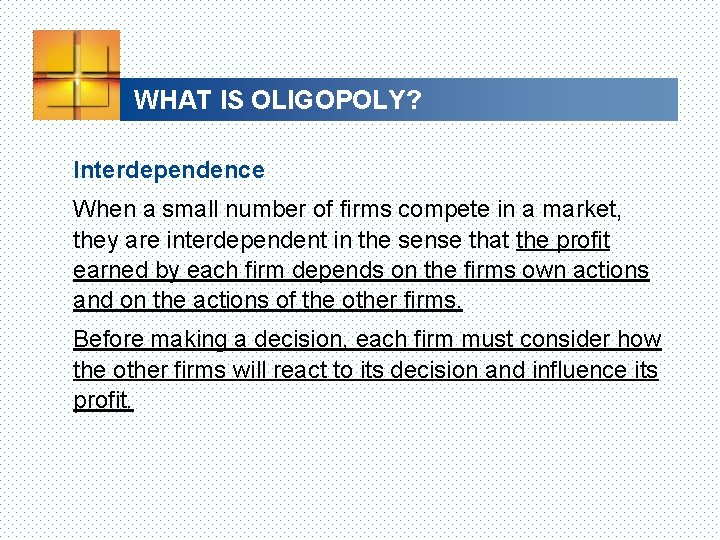 WHAT IS OLIGOPOLY? Interdependence When a small number of firms compete in a market,