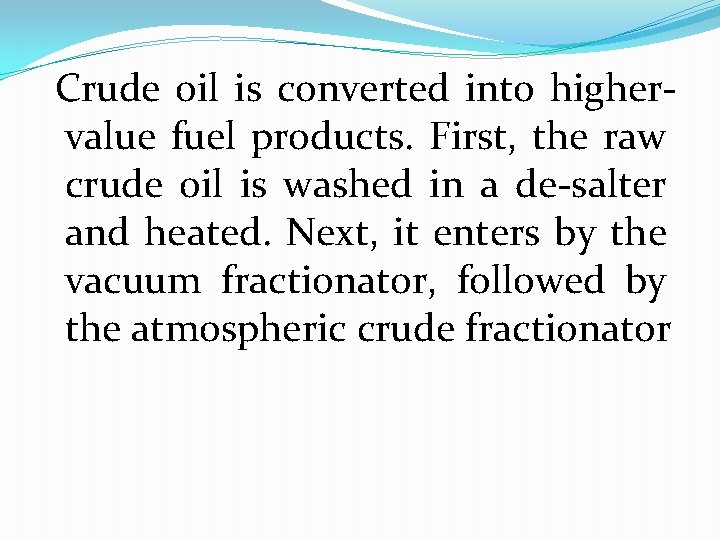 Crude oil is converted into highervalue fuel products. First, the raw crude oil is