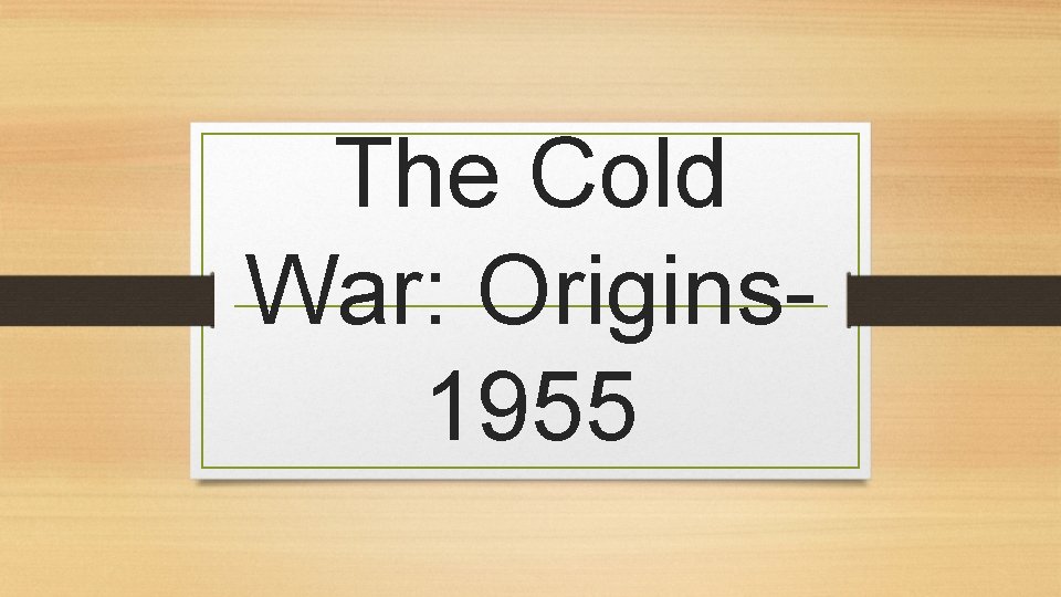 The Cold War: Origins 1955 
