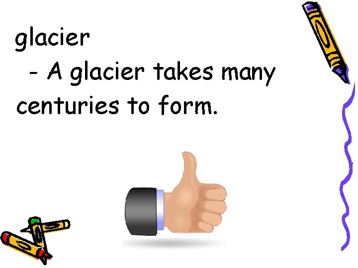 glacier - A glacier takes many centuries to form. 