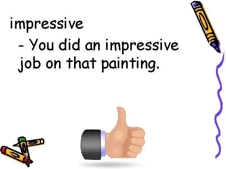 impressive - You did an impressive job on that painting. 