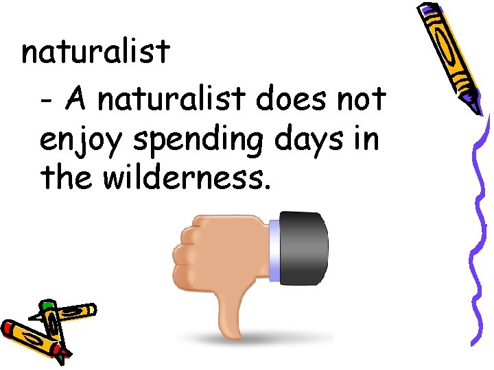 naturalist - A naturalist does not enjoy spending days in the wilderness. 