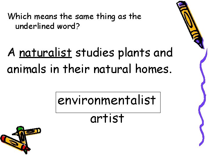 Which means the same thing as the underlined word? A naturalist studies plants and