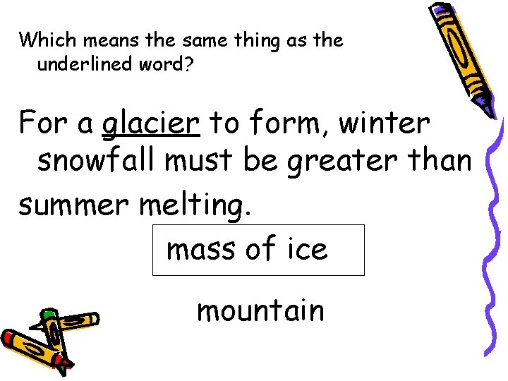 Which means the same thing as the underlined word? For a glacier to form,