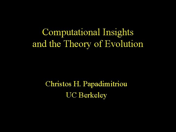 Computational Insights and the Theory of Evolution Christos H. Papadimitriou UC Berkeley 