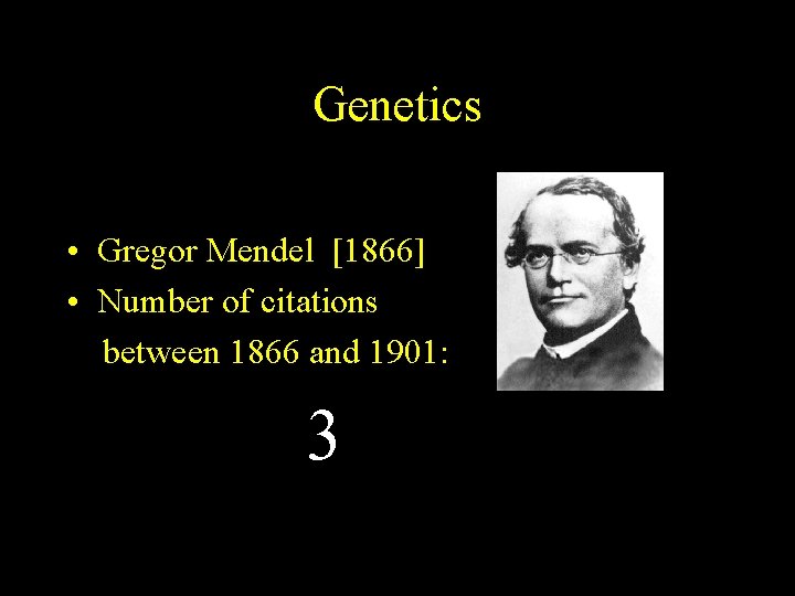 Genetics • Gregor Mendel [1866] • Number of citations between 1866 and 1901: 3