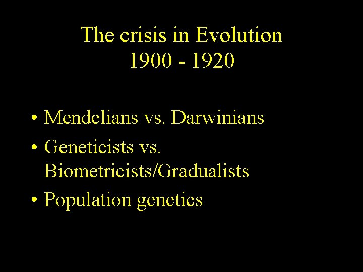 The crisis in Evolution 1900 - 1920 • Mendelians vs. Darwinians • Geneticists vs.