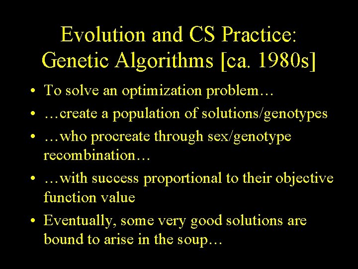 Evolution and CS Practice: Genetic Algorithms [ca. 1980 s] • To solve an optimization