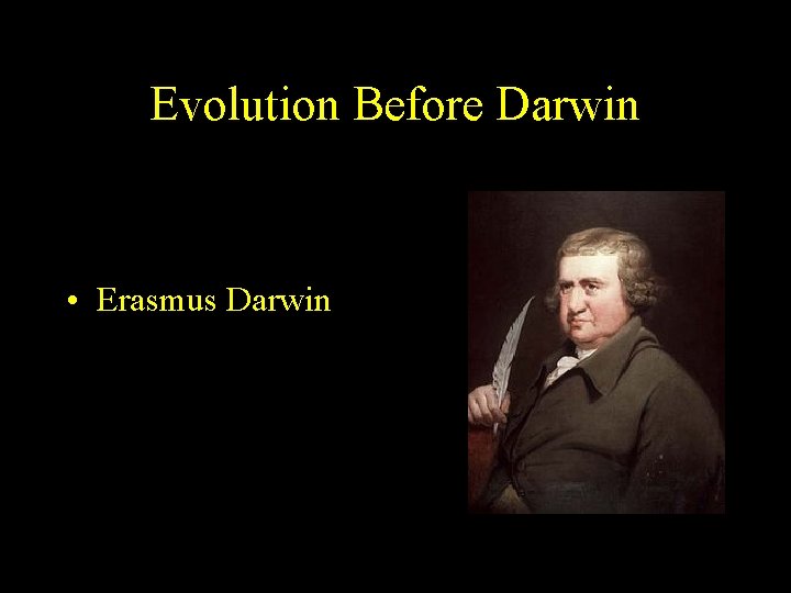 Evolution Before Darwin • Erasmus Darwin 