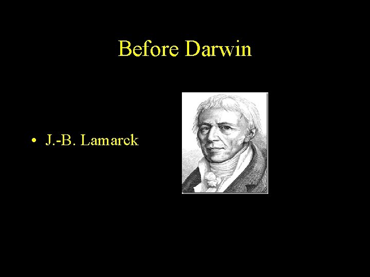 Before Darwin • J. -B. Lamarck 