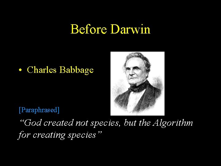 Before Darwin • Charles Babbage [Paraphrased] “God created not species, but the Algorithm for