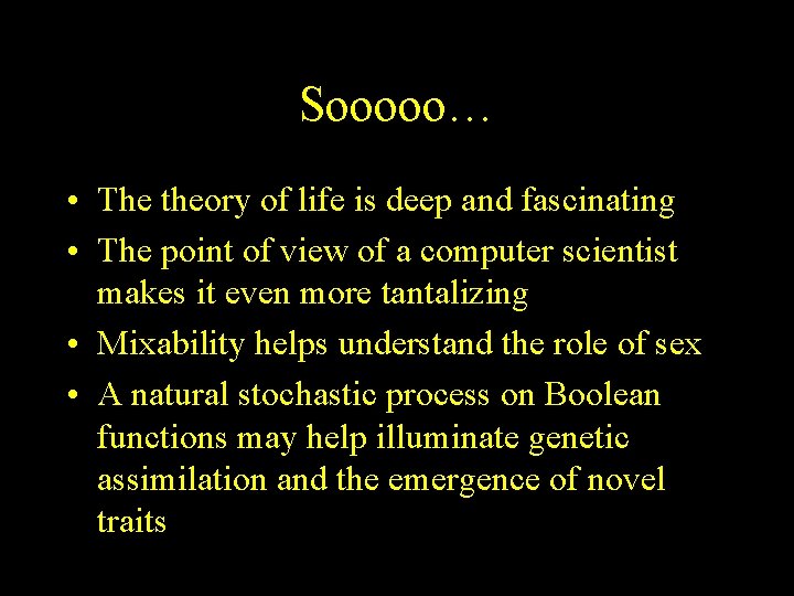 Sooooo… • The theory of life is deep and fascinating • The point of