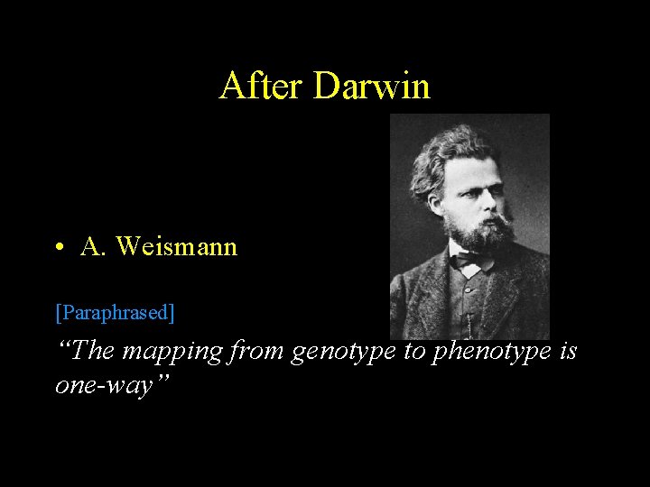 After Darwin • A. Weismann [Paraphrased] “The mapping from genotype to phenotype is one-way”