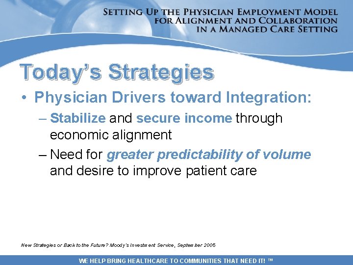 Today’s Strategies • Physician Drivers toward Integration: – Stabilize and secure income through economic