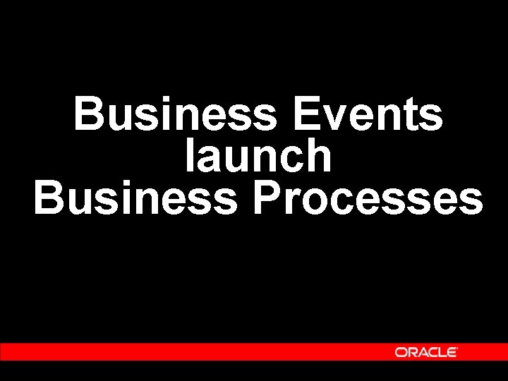 Business Events launch Business Processes Business Events launch Business Processes