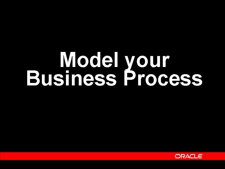 Model your Business Process Model your Business Process