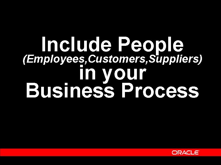 Include People (Employees, Customers, Suppliers) in your Business Process Include People (Employees, Customers, Suppliers) in your Business Process